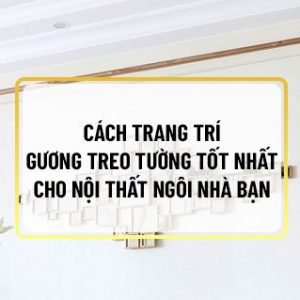 Ngày nay, nhiều người lựa cách trang trí gương treo tường cho ngôi nhà của mình để tăng sự sang trọng, công năng cho căn phòng của mình. Nhưng chắc hẳn không...