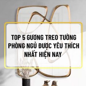 Nếu bạn đang băn khoăn lựa chọn gương treo tường phòng ngủ thì hãy cùng Sencom điểm qua top 5 mẫu gương treo tường phòng ngủ ưa chuộng nhất...