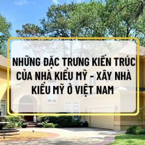 Những ngôi nhà kiểu Mỹ mang kiến trúc vô cùng hiện đại, sang trọng và tinh tế. Vì vậy nhiều người tại Việt Nam đã xây dựng cho mình một ngôi nhà theo phong...